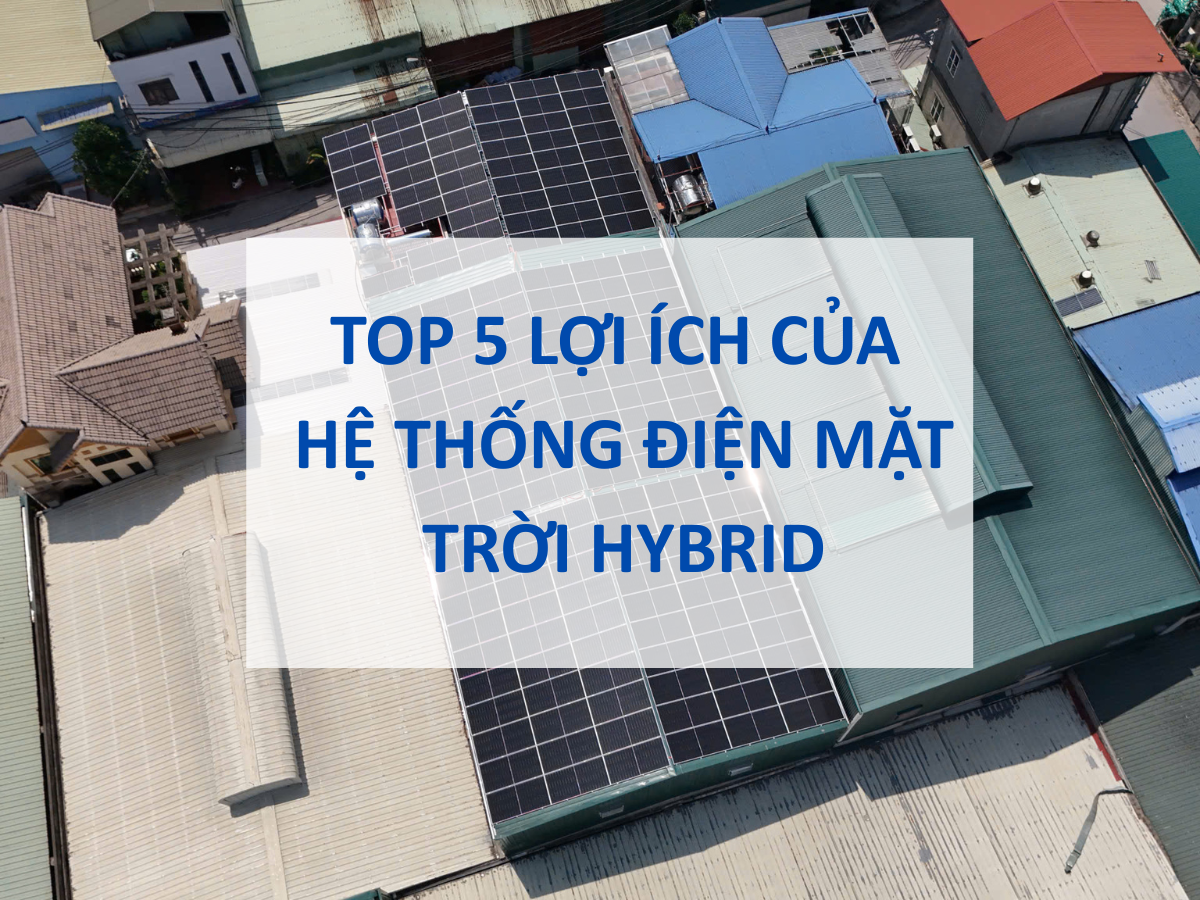 Top 5 lợi ích của hệ thống điện mặt trời Hybrid đối với doanh nghiệp