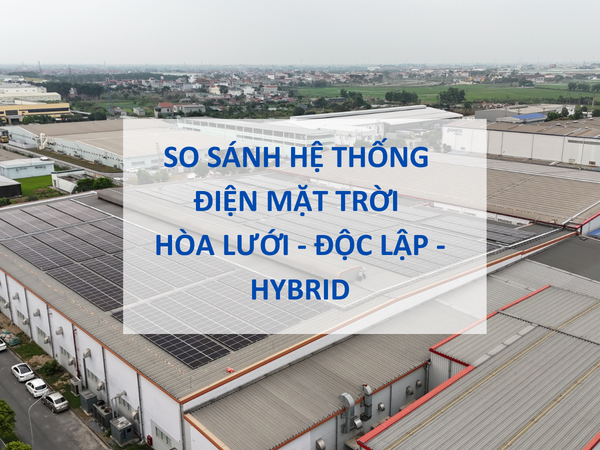 So sánh hệ thống điện mặt trời hòa lưới - độc lập - hybrid