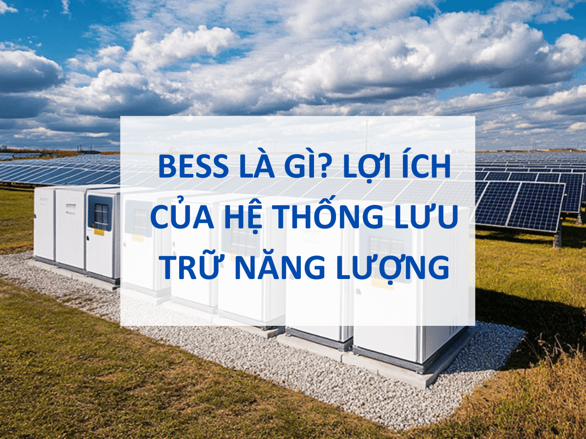 Bess là gì? Lợi ích của hệ thống lưu trữ năng lượng đối với doanh nghiệp